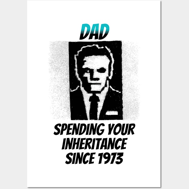 Dad: Spending Your Inheritance Since 1973 Wall Art by happymeld